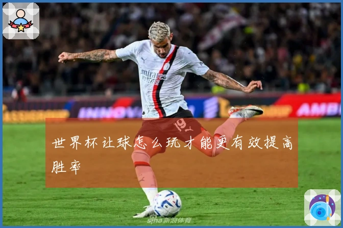 世界杯让球怎么玩才能更有效提高胜率