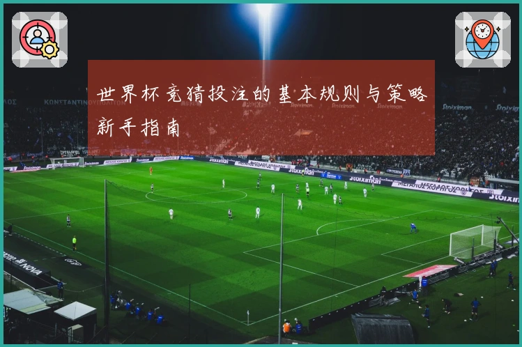 世界杯竞猜投注的基本规则与策略新手指南