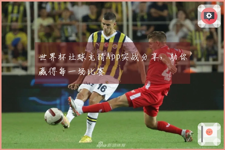 世界杯让球竞猜App实战分享,助你赢得每一场比赛