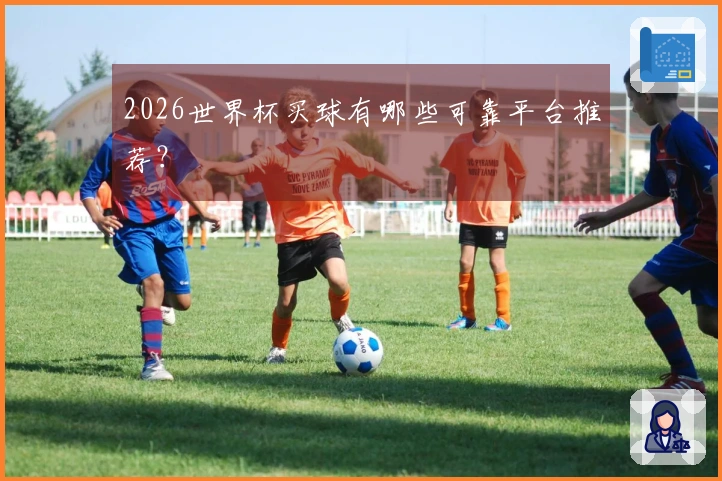 2026世界杯买球有哪些可靠平台推荐？
